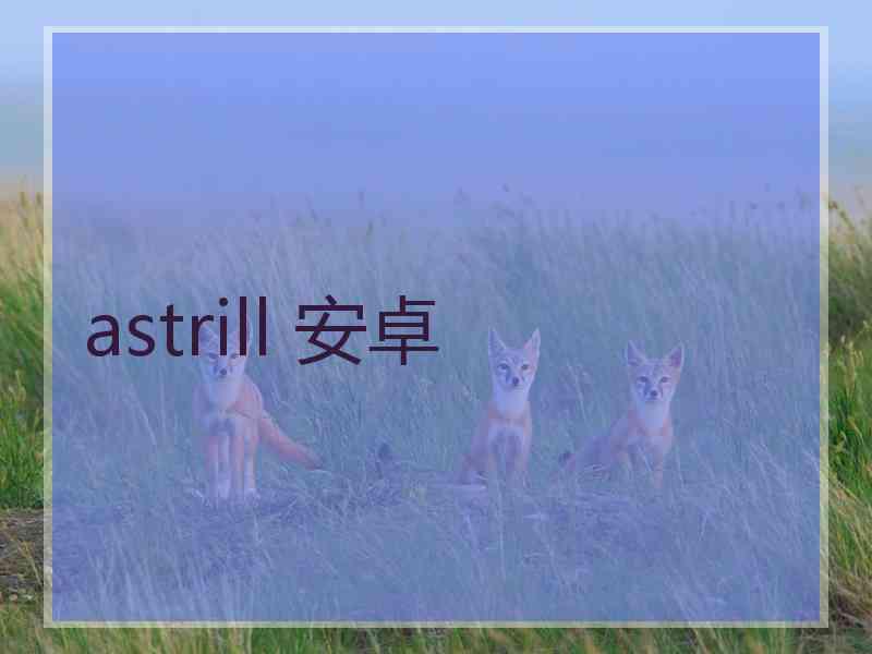 astrill 安卓