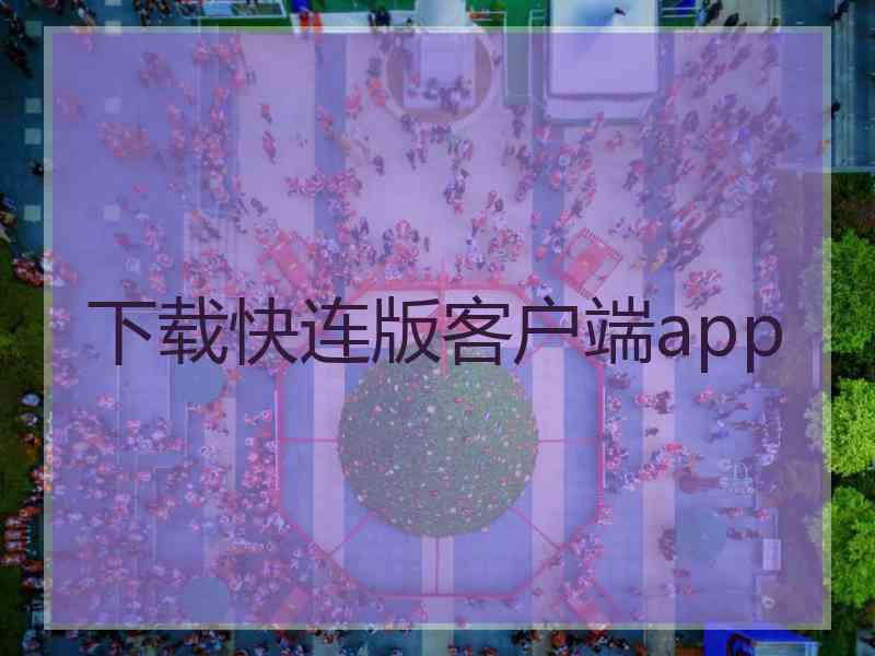 下载快连版客户端app