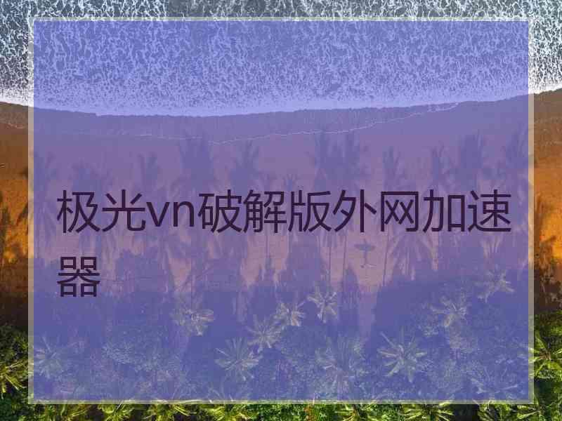 极光vn破解版外网加速器