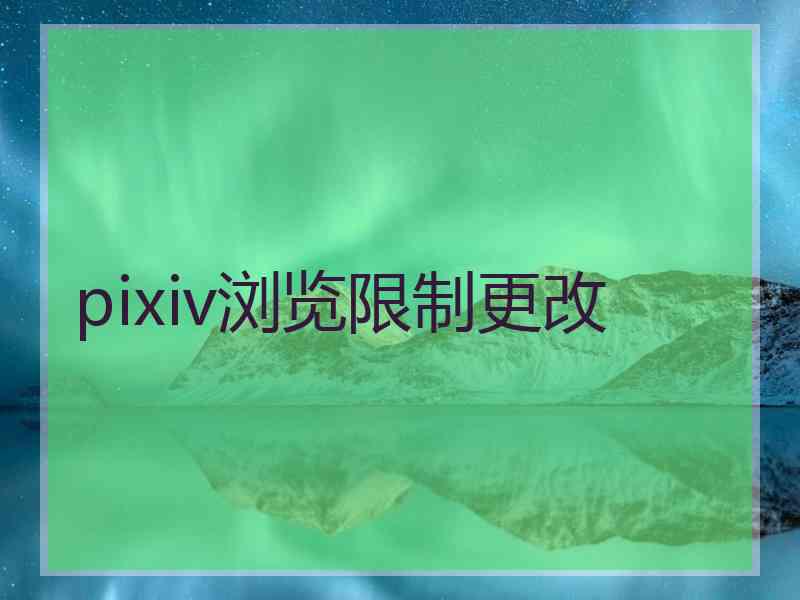 pixiv浏览限制更改