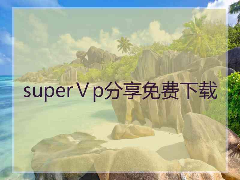 superⅤp分享免费下载