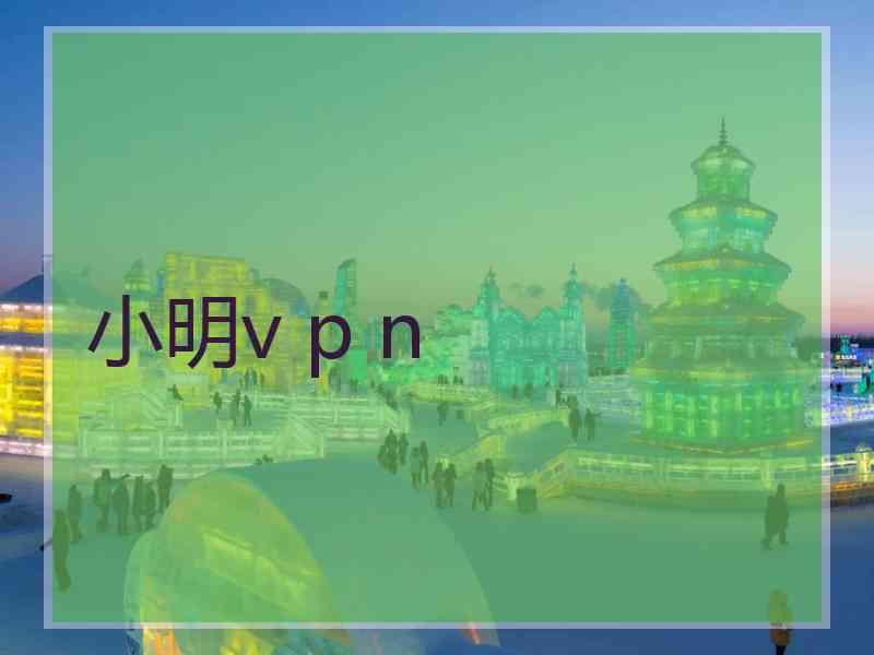 小明v p n