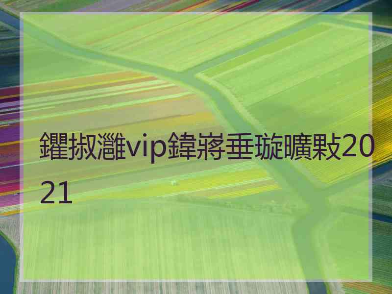 鑺掓灉vip鍏嶈垂璇曠敤2021