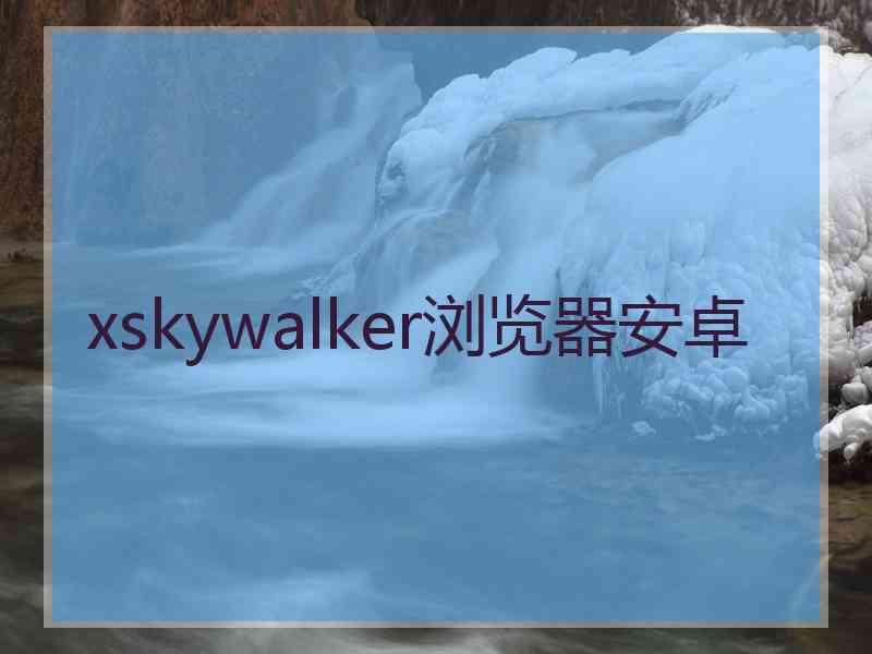 xskywalker浏览器安卓