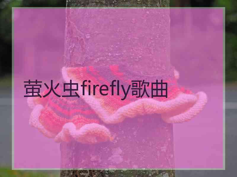 萤火虫firefly歌曲