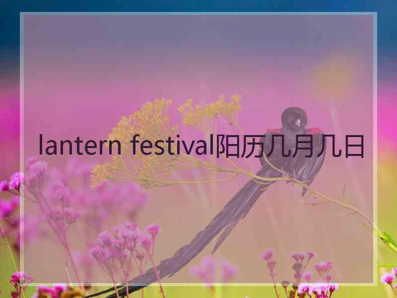 lantern festival阳历几月几日