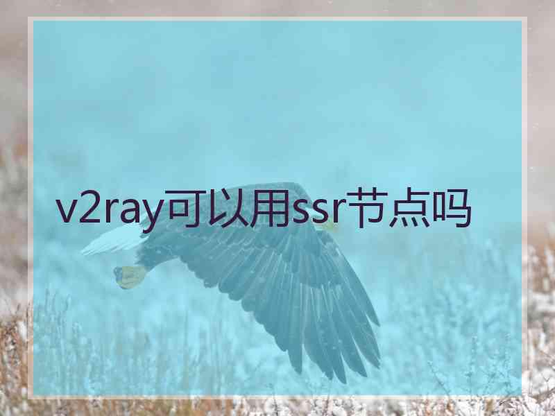 v2ray可以用ssr节点吗