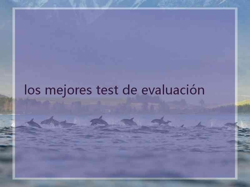 los mejores test de evaluación