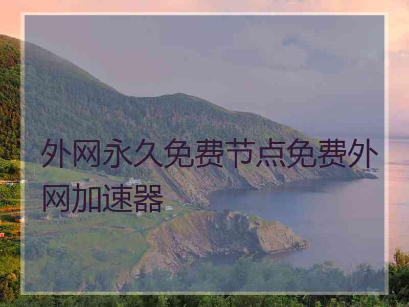 外网永久免费节点免费外网加速器