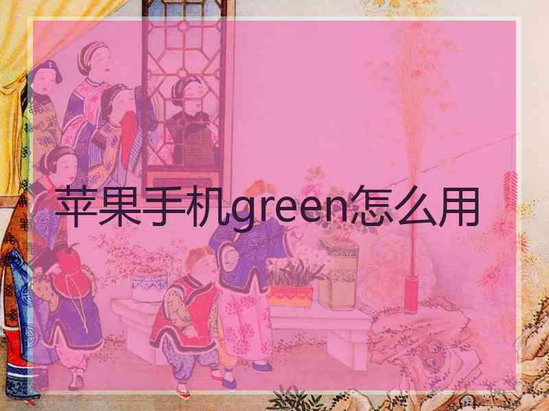 苹果手机green怎么用