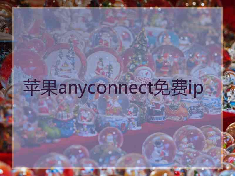 苹果anyconnect免费ip